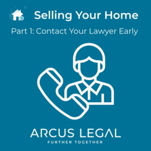 arcus-legal-blog-arcus-legal's-real-estate-lawyers-advise-to-contact-your-lawyer-as-soon-as-possible -in-their-series-selling-your-home-part-1