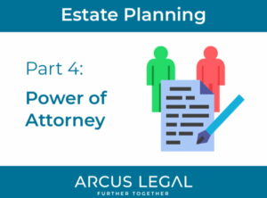 arcus-legal-blog-arcus-legal's-estate-planning-lawyers-clarify-what-a-power-of-attorney-means-in-estate-planning-part-4