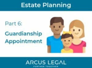 arcus-legal-blog-arcus-legal's-estate-planning-lawyers-explain what a-gaurdianship-agreement-is-in-estate-planning-part-6